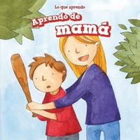 Aprendo de mamá/ I Learn from My Mom (Lo Que Aprendo/ the Things I Learn) 1499423977 Book Cover
