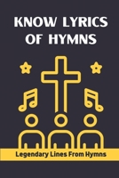Know Lyrics Of Hymns: Legendary Lines From Hymns: Loved Hymns B09BY81R9T Book Cover
