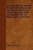 An Essay on the Ancient Weights and Money and the Roman and Greek Liquid Measures 1016928807 Book Cover