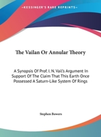 The Vailan or annular theory: a synopsis of Prof. I.N. Vail's argument in support of the claim that this earth once possessed a Saturn-like system of rings 1161672117 Book Cover