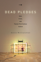 Dead Pledges: Debt, Crisis, and Twenty-First-Century Culture 1503606589 Book Cover