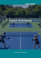 Pickle to Succeed: The Complete Pickleball Guide for Juniors, Parents and Coaches B0H1M8LZYM Book Cover