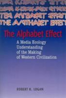 The Alphabet Effect: A Media Ecology Understanding of the Making of Western Civilization (Hampton Press Communication Series) 1572735236 Book Cover