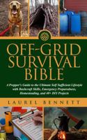 Off Grid Survival Bible: A Prepper's Guide to the Ultimate Self Sufficient Lifestyle with Bushcraft Skills, Emergency Preparedness, Homesteading, and 40+ DIY Projects (Off Grid Survival Series) 1960687379 Book Cover