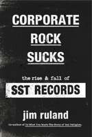 Corporate Rock Sucks: The Rise and Fall of SST Records 0306925494 Book Cover