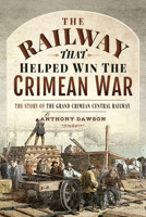 The Railway that Helped win the Crimean War: The Story of the Grand Crimean Central Railway 1526775557 Book Cover