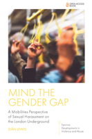 Mind the Gender Gap: A Mobilities Perspective of Sexual Harassment on the London Underground (Feminist Developments in Violence and Abuse) 1837530297 Book Cover