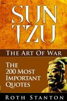 Sun Tzu: The Art Of War - The 200 Most Important Quotes: The Art Of War Applied To Business With Time-Tested Strategies For Success 1494817500 Book Cover