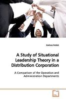 A Study of Situational Leadership Theory in a Distribution Corporation: A Comparison of the Operation and Administration Departments 3639163702 Book Cover