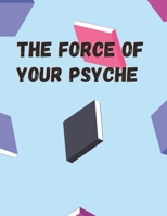 The Force of Your Psyche: How to act, develop and make use of your mental reasoning abilities B0BVCYNFC2 Book Cover