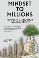 Mindset to Millions: Reprogramming Your Financial Beliefs: Unleashing Your Wealth Potential with Proven Financial Mindset Techniques B0FKT95HCX Book Cover