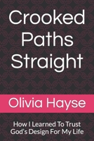 Crooked Paths Straight: How I Learned To Trust God’s Design For My Life B0BXNCQGHT Book Cover