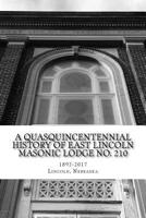 A Quasquincentennial History of East Lincoln Masonic Lodge No. 210 1546382410 Book Cover