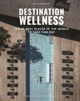 Destination Wellness: Our 35 Best Places in the World to Make a Pause 236195768X Book Cover