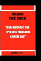 Crack the Code-Your Blueprint for Speaking Mandarin Chinese Fast B0CVQ5F53K Book Cover