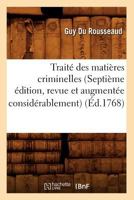 Traita(c) Des Matia]res Criminelles (Septia]me A(c)Dition, Revue Et Augmenta(c)E Consida(c)Rablement) (A0/00d.1768) 2012774032 Book Cover