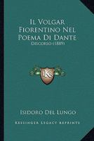 Il Volgar Fiorentino Nel Poema Di Dante: Discorso (1889) 1148307532 Book Cover