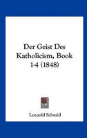 Der Geist Des Katholicism, Book 1-4 (1848) 1168166047 Book Cover