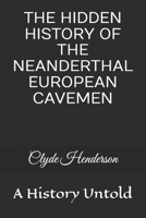 THE HIDDEN HISTORY OF THE NEANDERTHAL EUROPEAN CAVEMEN: A History Untold B0GZWPQHF4 Book Cover