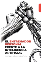 El Entrenador Personal Frente a la Inteligencia Artificial (Spanish Edition) B0DRFBSBD2 Book Cover