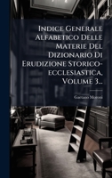 Indice Generale Alfabetico Delle Materie Del Dizionario Di Erudizione Storico-ecclesiastica, Volume 3... (Italian Edition) 1024535355 Book Cover