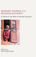 Buddhist Violence and Religious Authority: A Tribute to the Work of Michael Jerryson 1800501013 Book Cover