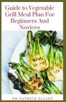 Guide to Vegetable Grill Meal Plan For Beginners And Novices B09CHLZSS7 Book Cover