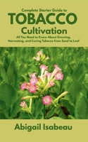 Complete Starter Guide to Tobacco Cultivation: All You Need to Know About Growing, Harvesting, and Curing Tobacco from Seed to Leaf B0F88NDS2L Book Cover