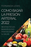 Como Bajar La Presión Arterial 2022: Recetas Fáciles Bajas En Sodio Para Mejorar Su Salud 1804505110 Book Cover