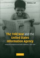 The Cold War and the United States Information Agency: American Propaganda and Public Diplomacy, 1945-1989 (Cambridge Studies in the History of Mass Communication) 0521142830 Book Cover