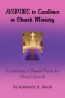 ASPIRE to Excellence in Church Ministry: Establishing a Shared Vision for Church Growth 1436321549 Book Cover