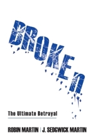 Broken: The Ultimate Betrayal 1463009194 Book Cover