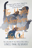 The Mighty Adventures of Mouse, the Cat: The Calling of the Protectors: Book 2 1532068387 Book Cover