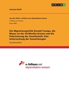 Die Migrationspolitik Donald Trumps, die Mauer an der US-Mexiko-Grenze und die Polarisierung der Gesellschaft. Eine Untersuchung der Auswirkungen 3346490963 Book Cover