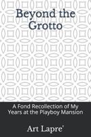 Beyond the Grotto: A Fond Recollection of My Years at the Playboy Mansion 1721086897 Book Cover