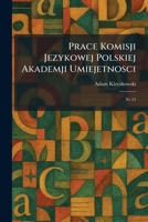 Prace Komisji Jezykowej Polskiej Akademji Umiejetnosci: Nr 12 (Polish Edition) 1025916557 Book Cover