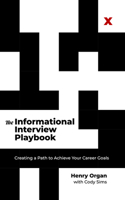 The Informational Interview Playbook: Creating a Path to Achieve Your Career Goals 1637556241 Book Cover