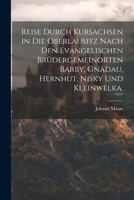 Reise durch Kursachsen in die Oberlausitz nach den evangelischen Brüdergemeinorten Barby, Gnadau, Hernhut, Nisky und Kleinwelka. (German Edition) 1022324136 Book Cover