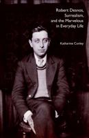 Robert Desnos, Surrealism, and the Marvelous in Everyday Life 0803218419 Book Cover