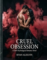 Cruel Obsession: A Dark Psychological Romance of Devotion, Control, and Survival B0HGLC5NVC Book Cover