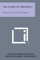 The Word of Prophecy: Studies in Prophetic Subjects 1430486473 Book Cover