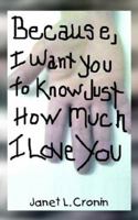 BECAUSE, I WANT YOU TO KNOW JUST HOW MUCH I LOVE YOU 1420843176 Book Cover