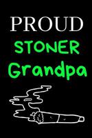 Proud Stoner Grandpa: Cannabis/Medical Marijuana Inspired Notebook For Fathers Who Love Weed, Gifts For Stoners 1074049241 Book Cover