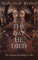 The Day He Died: The Passion According to Luke 1856074307 Book Cover