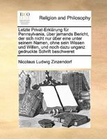 Letzte Privat-Erklärung für Pennsylvania, über jemands Bericht, der sich nicht nur über eine unter seinem Namen, ohne sein Wissen und Willen, und noch ... gedruckte Schrift beschweret 117144348X Book Cover