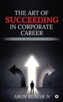 THE ART OF SUCCEEDING IN CORPORATE CAREER: LESSONS FROM THE CORPORATE WORLD 1648059988 Book Cover