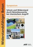 Schutz und Widerstand durch Betonbauwerke bei Chemischem Angriff : 8. Symposium Baustoffe und Bauwerkserhaltung, Karlsruher Institut für Technologie (KIT); 17. März 2011 3866446543 Book Cover