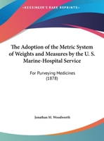 The Adoption Of The Metric System Of Weights And Measures By The U. S. Marine-Hospital Service: For Purveying Medicines 1120869714 Book Cover