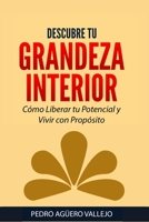Descubre tu Grandeza Interior: Cómo Liberar tu Potencial y Vivir con Propósito Mentalidad de Crecimiento (Spanish Edition) B0DT4CDL94 Book Cover