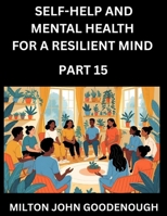 Self-help and Mental Health for a Resilient Mind (Part 15): Navigating Life's Challenges with Strength and Serenity, Cultivating Inner Peace in a Chaotic World, Transforming Pain into Power B0FPR9MHSL Book Cover